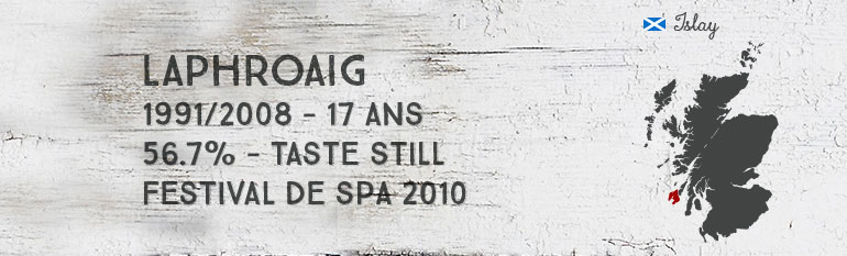 Laphroaig 1991/2008 – 17yo – 56,7 % – Taste Still Festival de Spa 2010