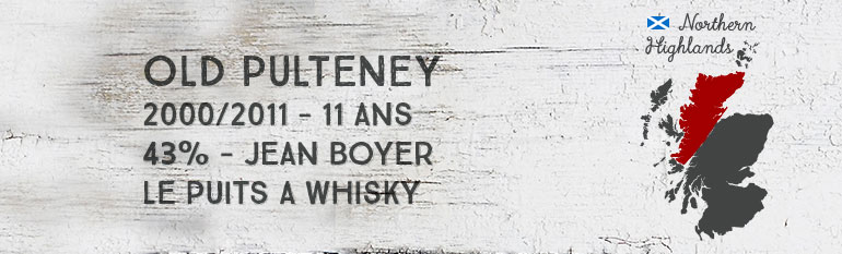 Old Pulteney 2000/2011 – 11yo – 43 % – Jean Boyer Le puits à Whisky