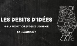 Débits d'idées 8 – La réduction est-elle l'ennemi de l'amalteur ?