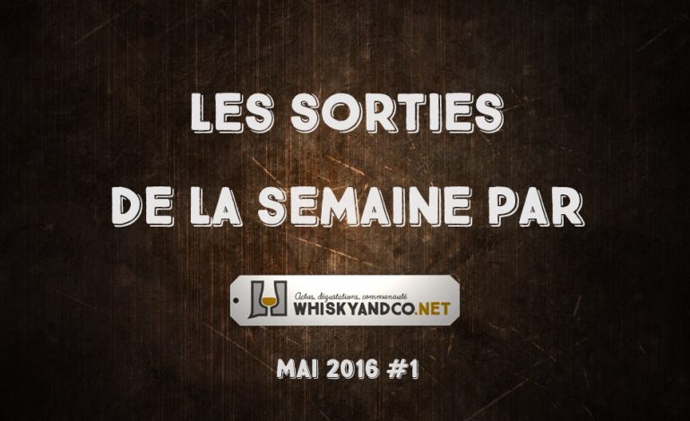 Les sorties whisky de la semaine : Mai 2016 #1