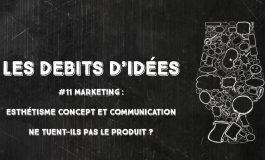 Débits d'idées 11 – Marketing : esthétisme, concept et communication ne tuent-ils pas le produit ?