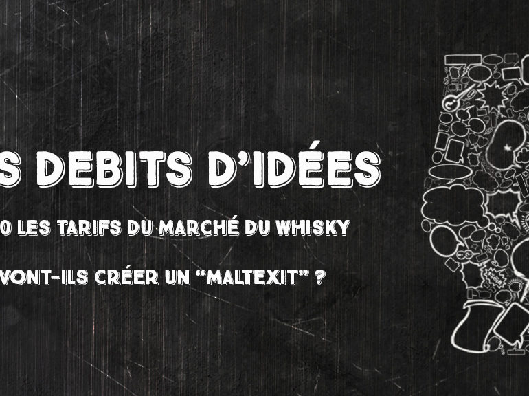 Débits d’idées 10 – Les tarifs du marché du whisky vont-ils créer un « Maltexit » ?