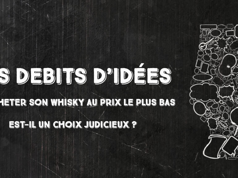 Débits d’idées 9 – Acheter son whisky au prix le plus bas est-il un choix judicieux ?