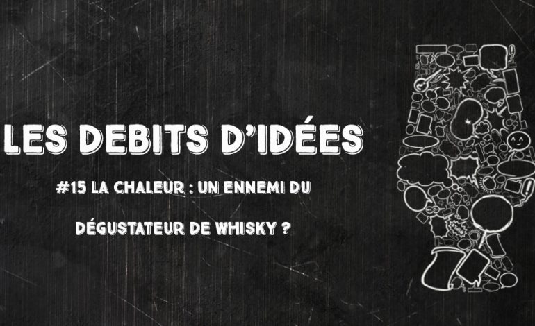 Débits d’idées 15 – La chaleur : un ennemi du dégustateur de whisky ?