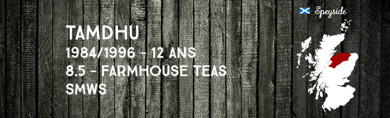 Tamdhu – 1984/1996 – 12yo – 8.5 – Farmhouse teas – 58,3% – SMWS