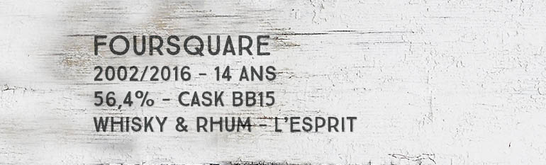 Foursquare – 2002/2016 – 14yo – 56,4% – Cask BB15 – Whisky & Rhum – L’esprit – Barbade