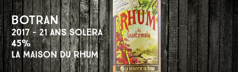 Botran – 2017 – 21yo Solera – 45% – La Maison Du Rhum – Guatemala