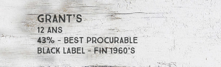 Grant’s – 12 ans – 43% – Best Procurable – Black Label – fin 1960’s – Blend