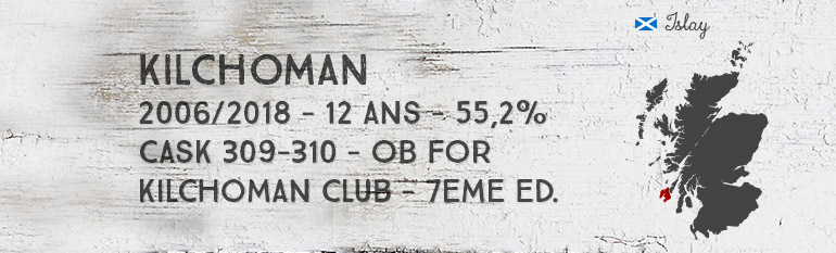 Kilchoman – 2006/2018 – 12 ans – 55,2% – Casks 309-310 – OB – for The Kilchoman Club – 7ème Edition